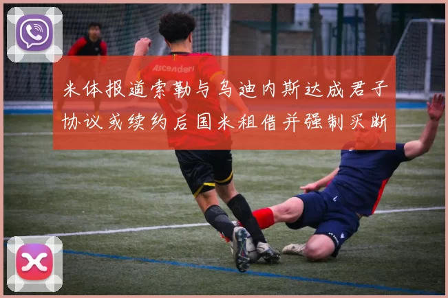 米体报道索勒与乌迪内斯达成君子协议或续约后国米租借并强制买断