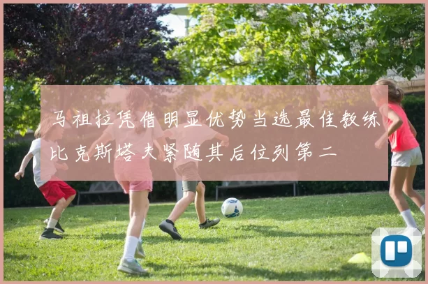 马祖拉凭借明显优势当选最佳教练比克斯塔夫紧随其后位列第二